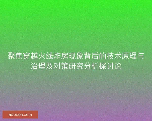 聚焦穿越火线炸房现象背后的技术原理与治理及对策研究分析探讨论