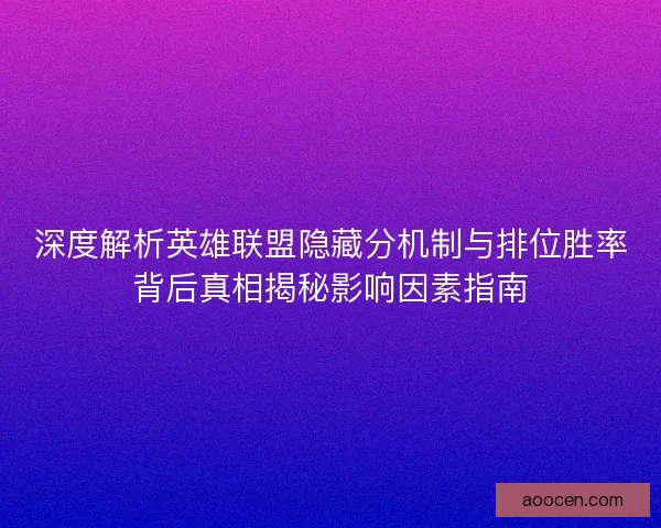 深度解析英雄联盟隐藏分机制与排位胜率背后真相揭秘影响因素指南