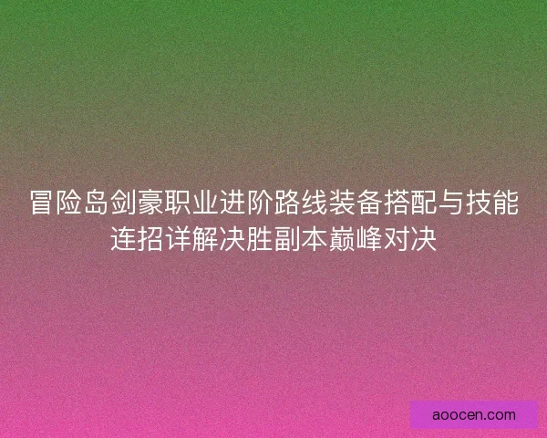 冒险岛剑豪职业进阶路线装备搭配与技能连招详解决胜副本巅峰对决